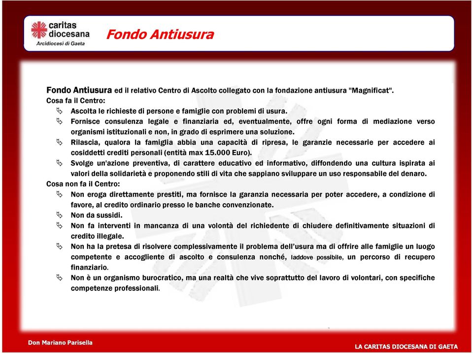 Fornisce consulenza legale e finanziaria ed, eventualmente, offre ogni forma di mediazione verso organismi istituzionali e non, in grado di esprimere una soluzione.