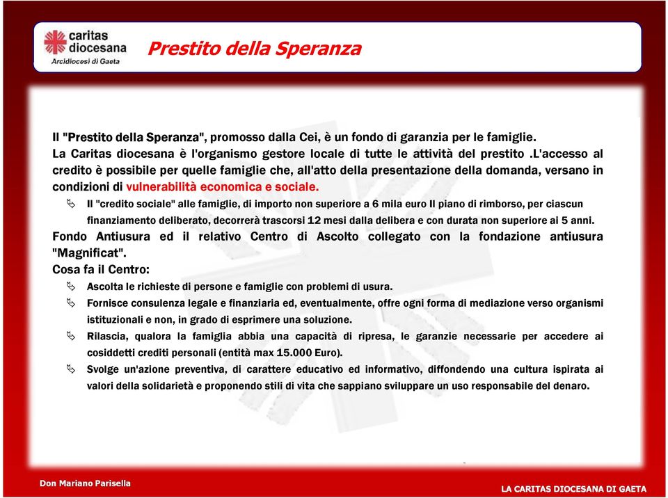 Il "credito sociale" alle famiglie, di importo non superiore a 6 mila euro Il piano di rimborso, per ciascun finanziamento deliberato, decorrerà trascorsi 12 mesi dalla delibera e con durata non