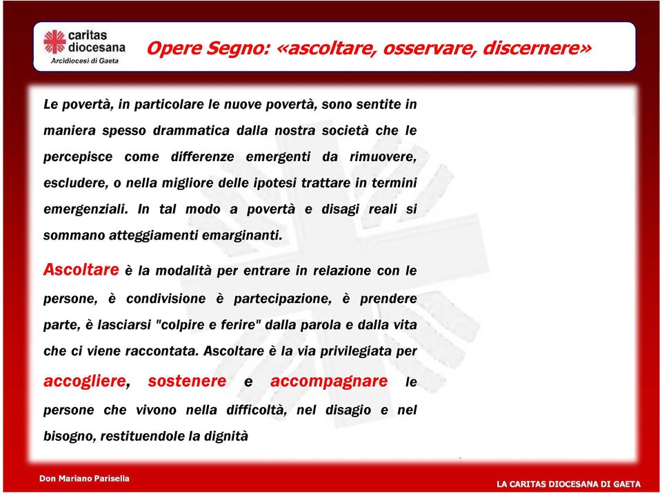 In tal modo a povertà e disagi reali si sommano atteggiamenti emarginanti.