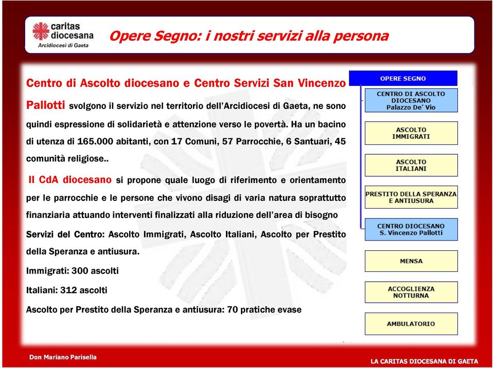 . Il CdA diocesano si propone quale luogo di riferimento e orientamento per le parrocchie e le persone che vivono disagi di varia natura soprattutto finanziaria attuando interventi finalizzati alla