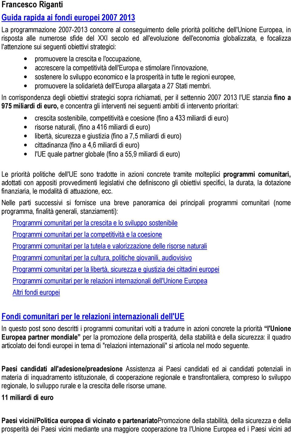 stimolare l'innovazione, sostenere lo sviluppo economico e la prosperità in tutte le regioni europee, promuovere la solidarietà dell'europa allargata a 27 Stati membri.