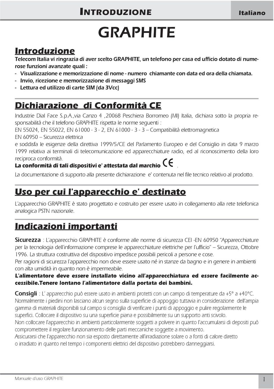 - Invio, ricezione e memorizzazione di messaggi SMS - Lettura ed utilizzo di carte SIM (da 3Vcc) Dichiarazione di Conformità CE Industrie Dial Face S.p.A.