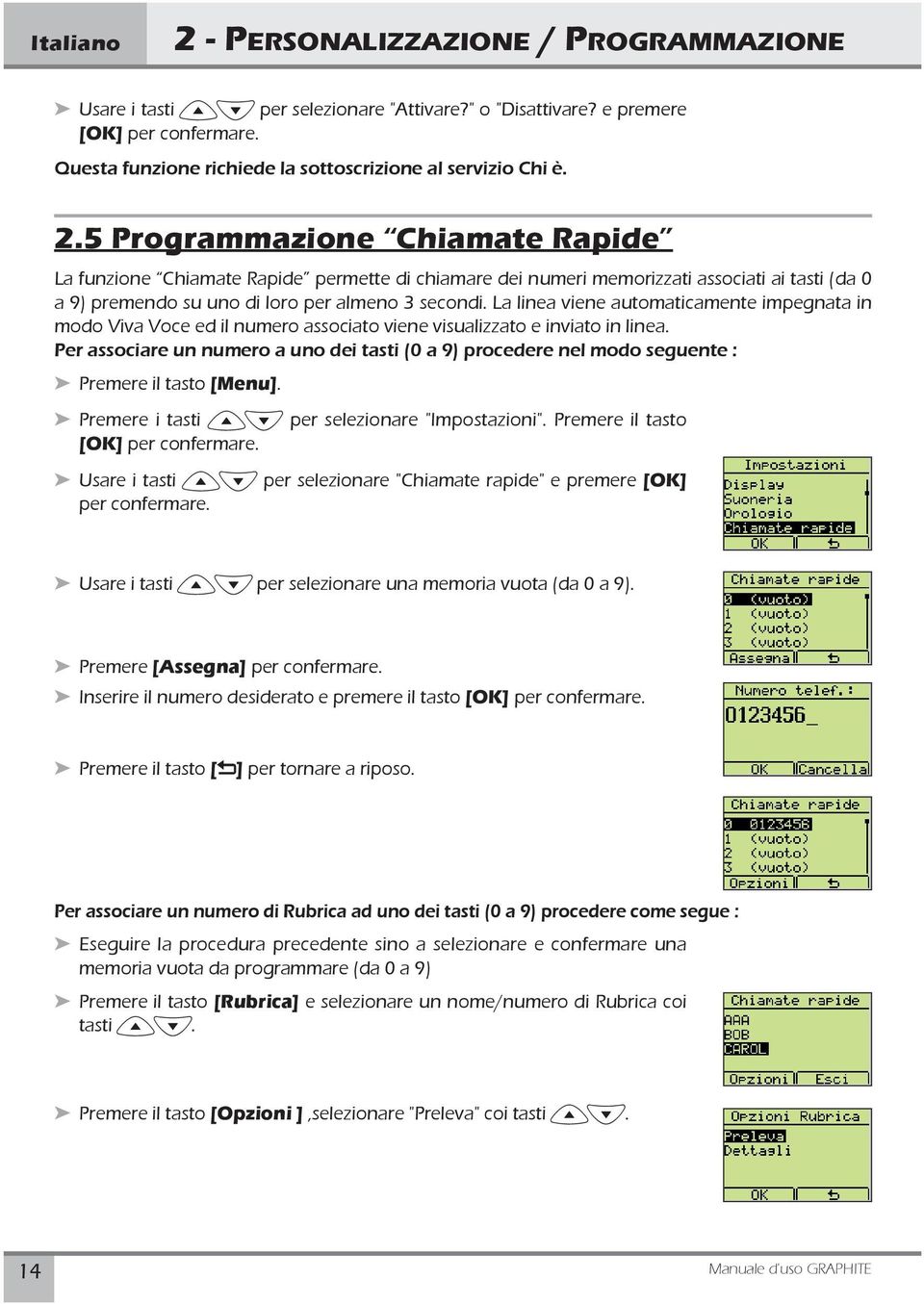 Per associare un numero a uno dei tasti (0 a 9) procedere nel modo seguente : Premere i tasti Ωπ per selezionare "Impostazioni".