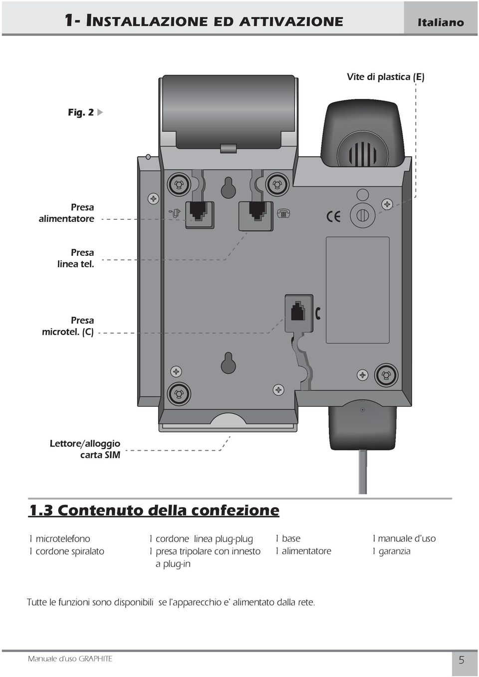 3 Contenuto della confezione 1 microtelefono 1 cordone spiralato 1 cordone linea plug-plug 1 presa