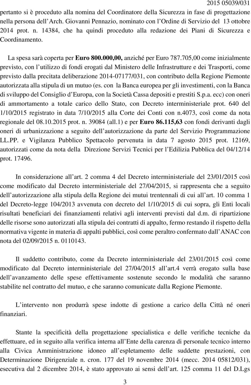 705,00 come inizialmente previsto, con l utilizzo di fondi erogati dal Ministero delle Infrastrutture e dei Trasporti, come previsto dalla precitata deliberazione 2014-07177/031, con contributo della