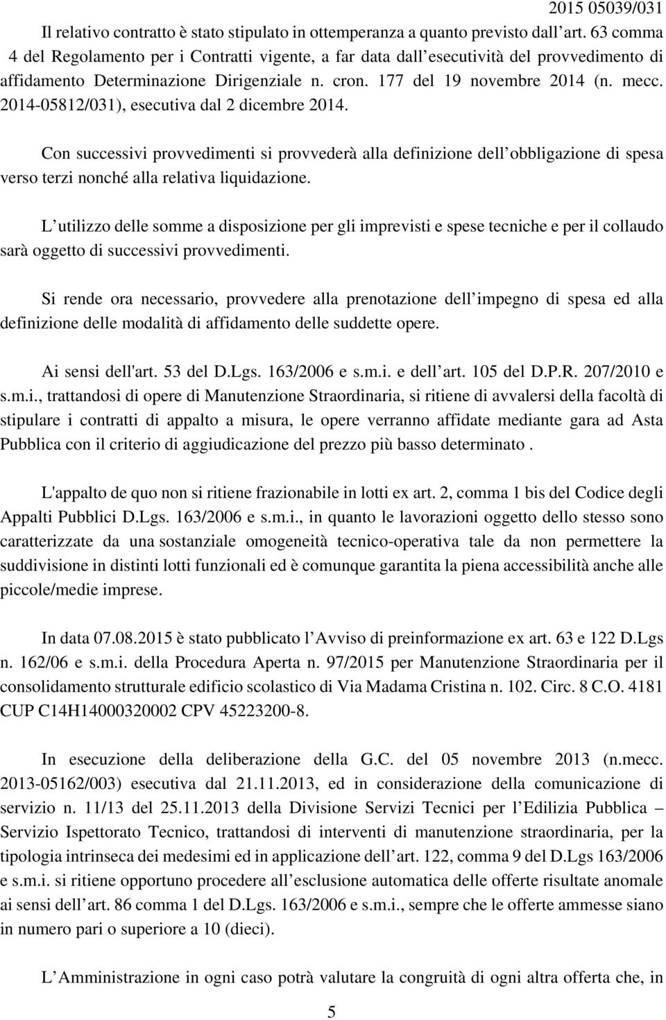 2014-05812/031), esecutiva dal 2 dicembre 2014. Con successivi provvedimenti si provvederà alla definizione dell obbligazione di spesa verso terzi nonché alla relativa liquidazione.