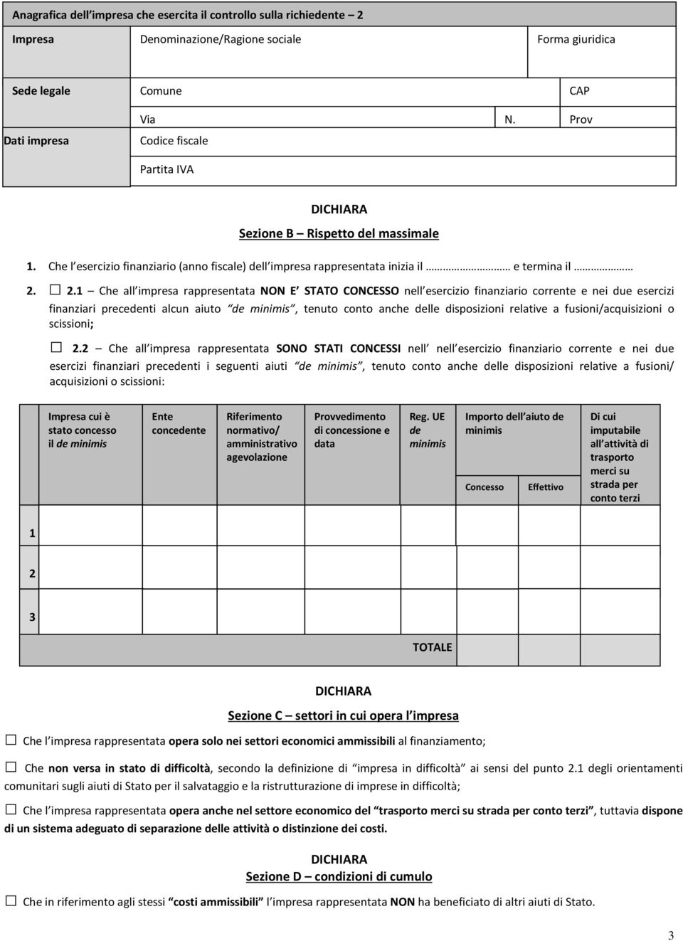 2.1 Che all impresa rappresentata NON E STATO CONCESSO nell esercizio finanziario corrente e nei due esercizi finanziari precedenti alcun aiuto de minimis, tenuto conto anche delle disposizioni