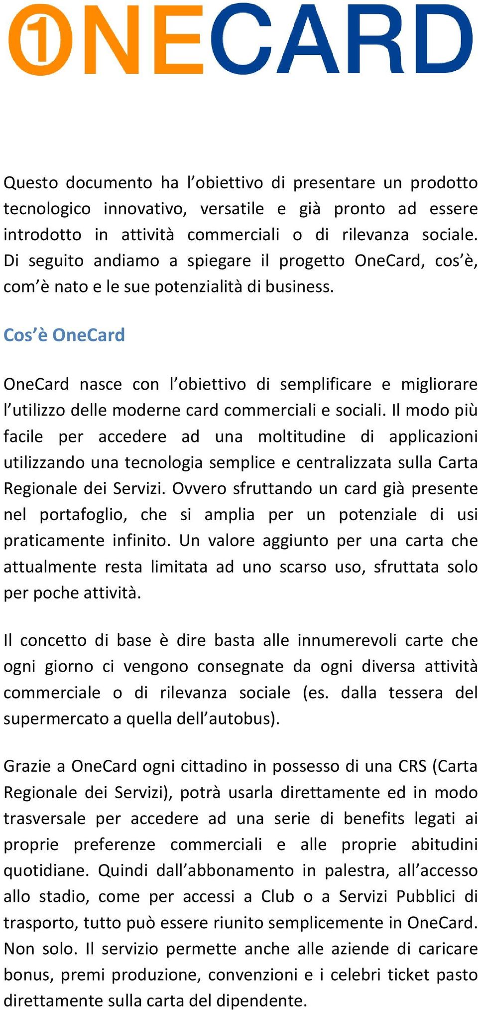 Cos è OneCard OneCard nasce con l obiettivo di semplificare e migliorare l utilizzo delle moderne card commerciali e sociali.