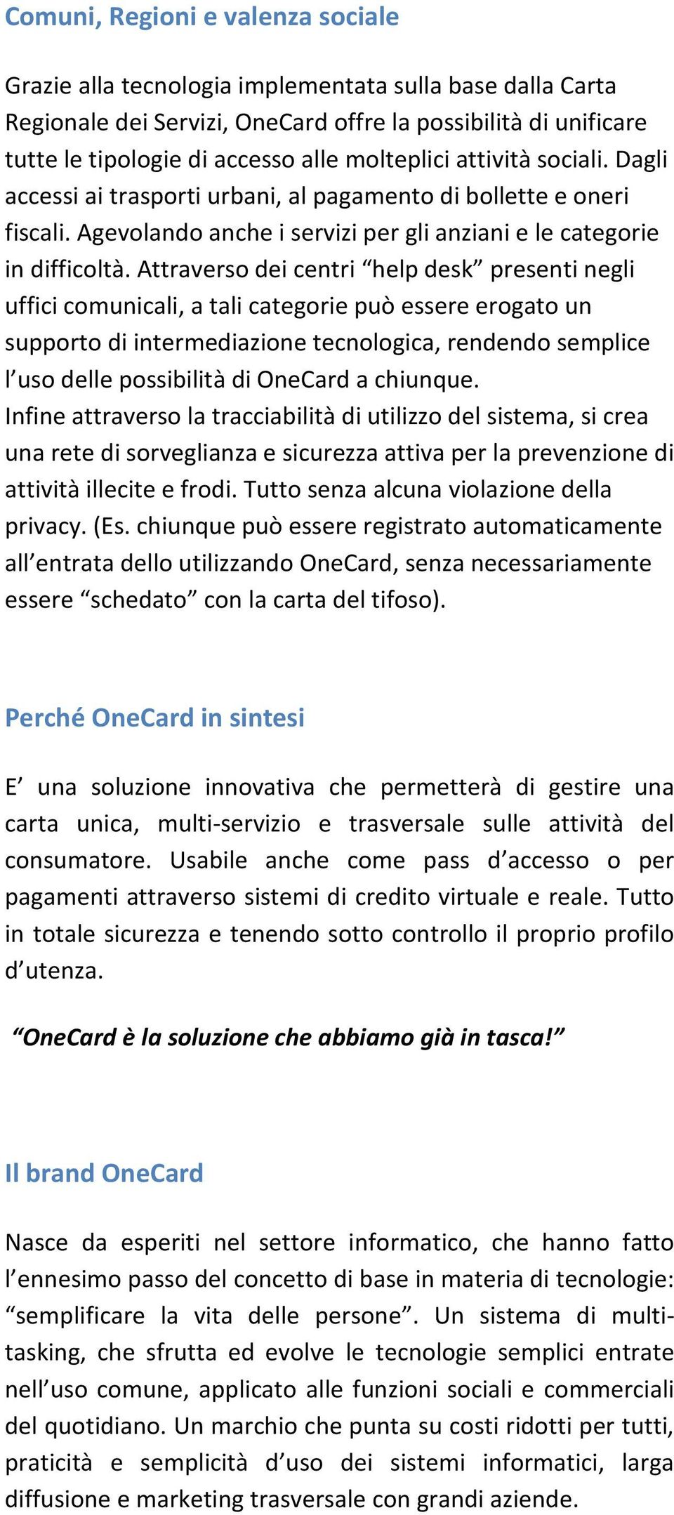 Attraverso dei centri help desk presenti negli uffici comunicali, a tali categorie può essere erogato un supporto di intermediazione tecnologica, rendendo semplice l uso delle possibilità di OneCard