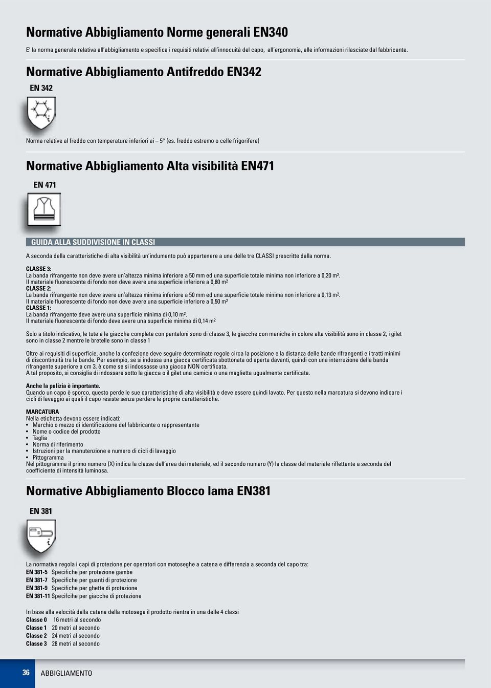 freddo estremo o celle frigorifere) Normative Abbigliamento Alta visibilità EN471 EN 471 GUIDA ALLA SUDDIVISIONE IN CLASSI A seconda della caratteristiche di alta visibilità un indumento può