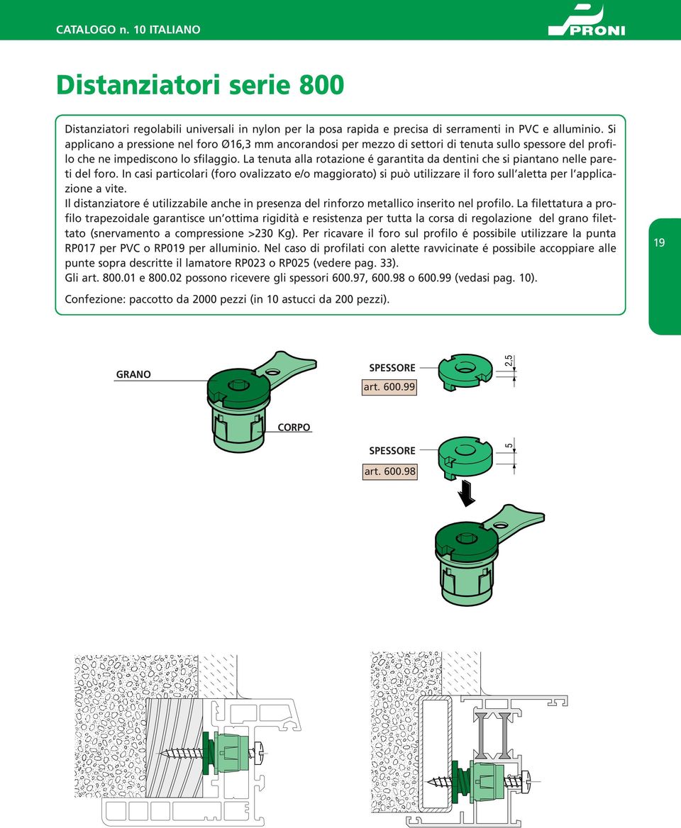 La tenuta alla rotazione é garantita da dentini che si piantano nelle pareti del foro.