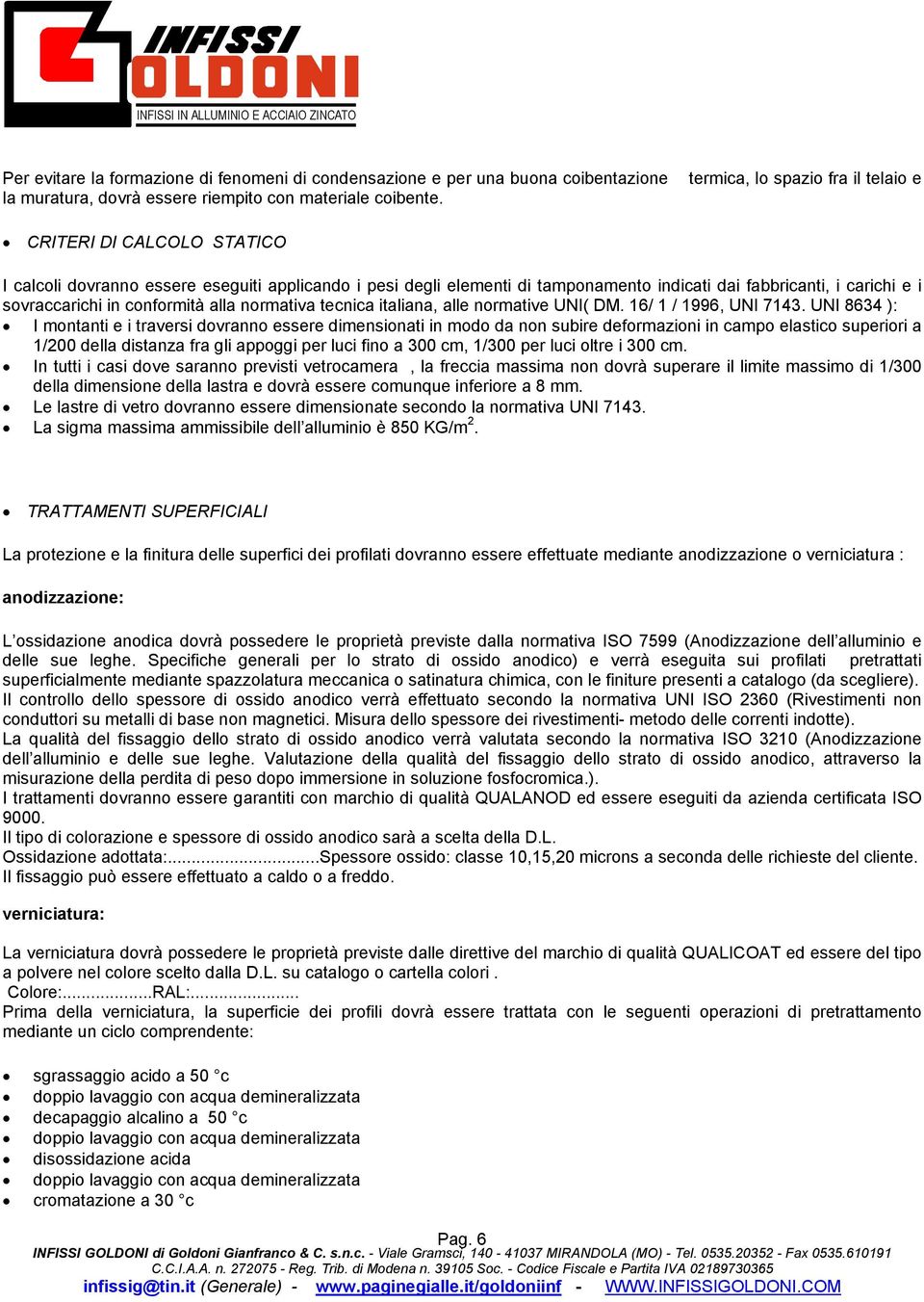 in conformità alla normativa tecnica italiana, alle normative UNI( DM. 16/ 1 / 1996, UNI 7143.