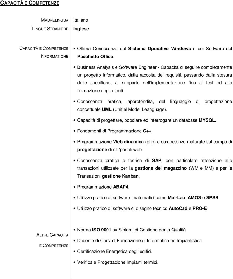 implementazione fino al test ed alla formazione degli utenti. Conoscenza pratica, approfondita, del linguaggio di progettazione concettuale UML (Unifiel Model Leanguage).