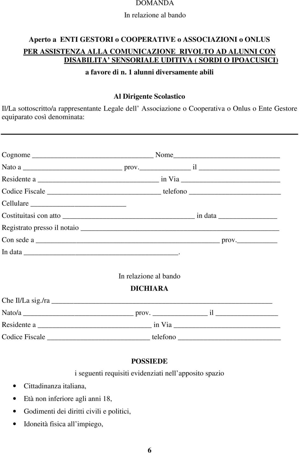 1 alunni diversamente abili Al Dirigente Scolastico Il/La sottoscritto/a rappresentante Legale dell Associazione o Cooperativa o Onlus o Ente Gestore equiparato così denominata: Cognome Nome Nato a