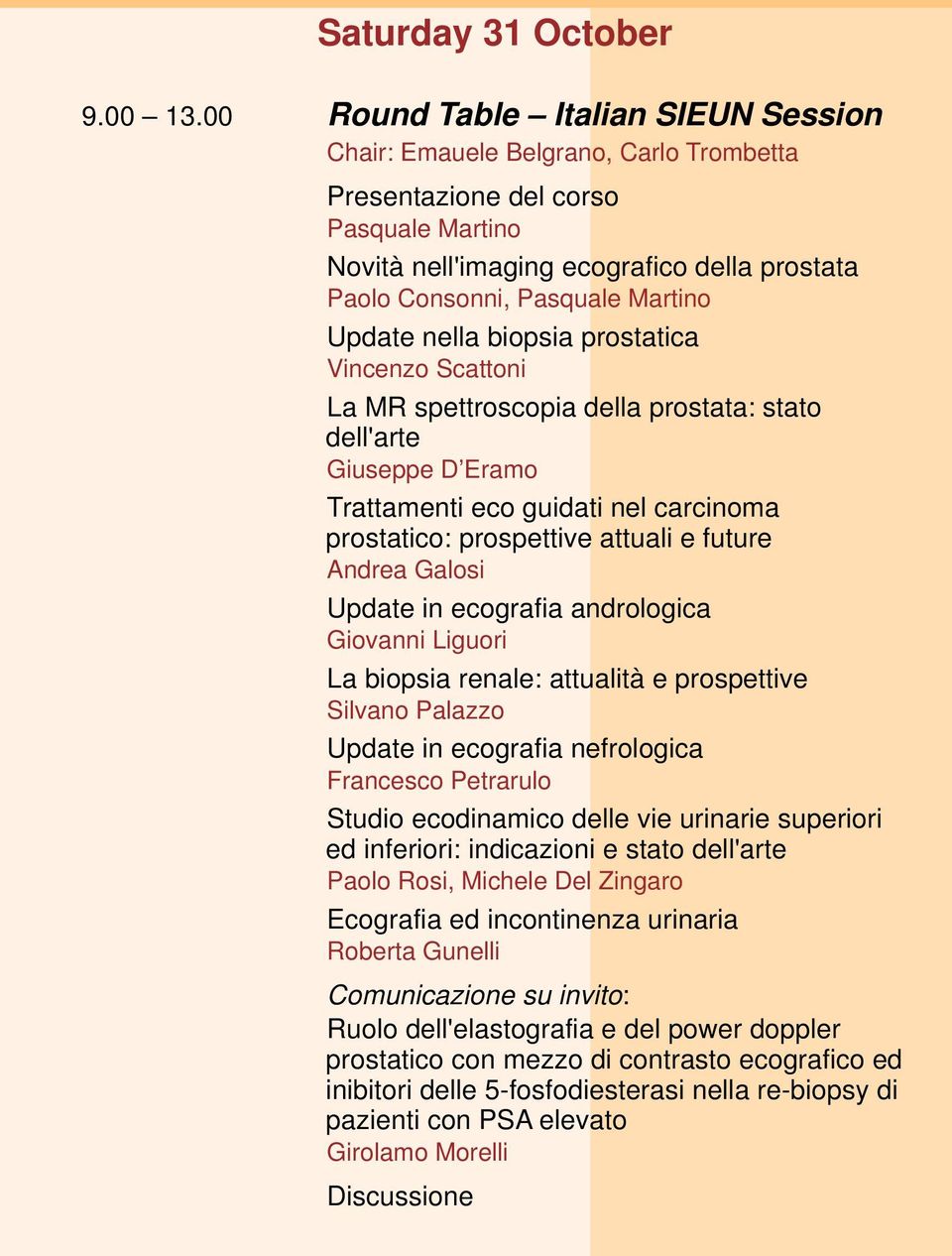 Update nella biopsia prostatica Vincenzo Scattoni La MR spettroscopia della prostata: stato dell'arte Giuseppe D Eramo Trattamenti eco guidati nel carcinoma prostatico: prospettive attuali e future