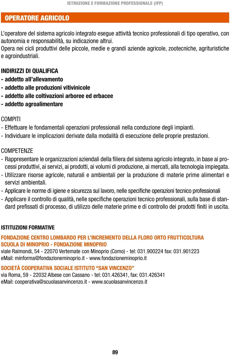 INDIRIZZI DI QUALIFICA - addetto all allevamento - addetto alle produzioni vitivinicole - addetto alle coltivazioni arboree ed erbacee - addetto agroalimentare COMPITI - Effettuare le fondamentali