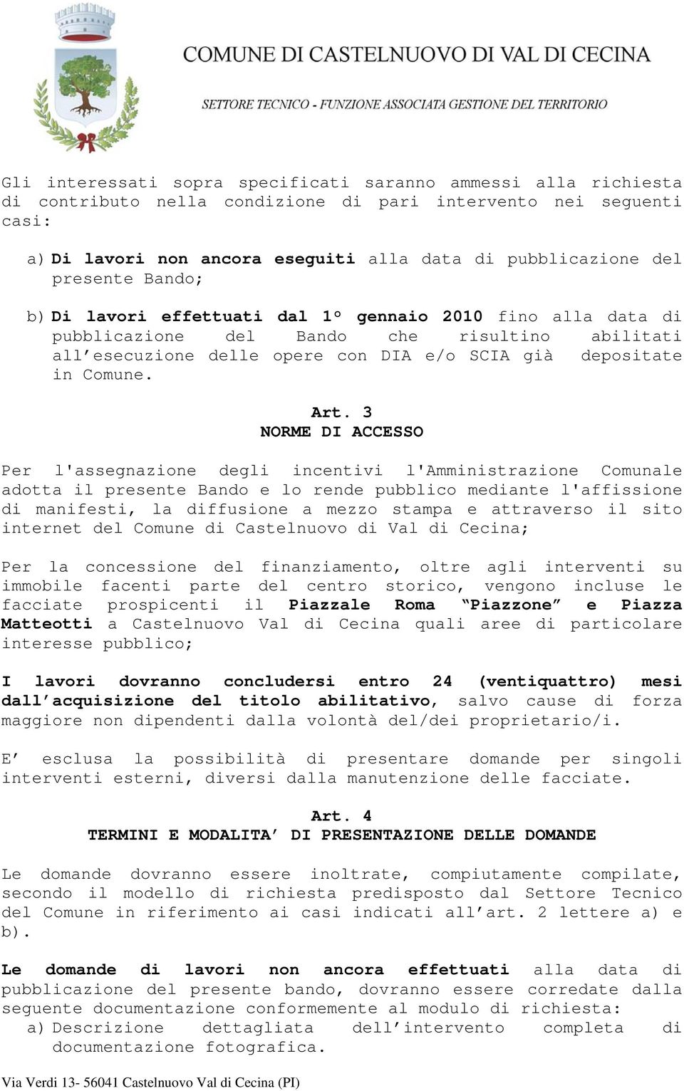 3 NORME DI ACCESSO Per l'assegnazione degli incentivi l'amministrazione Comunale adotta il presente Bando e lo rende pubblico mediante l'affissione di manifesti, la diffusione a mezzo stampa e