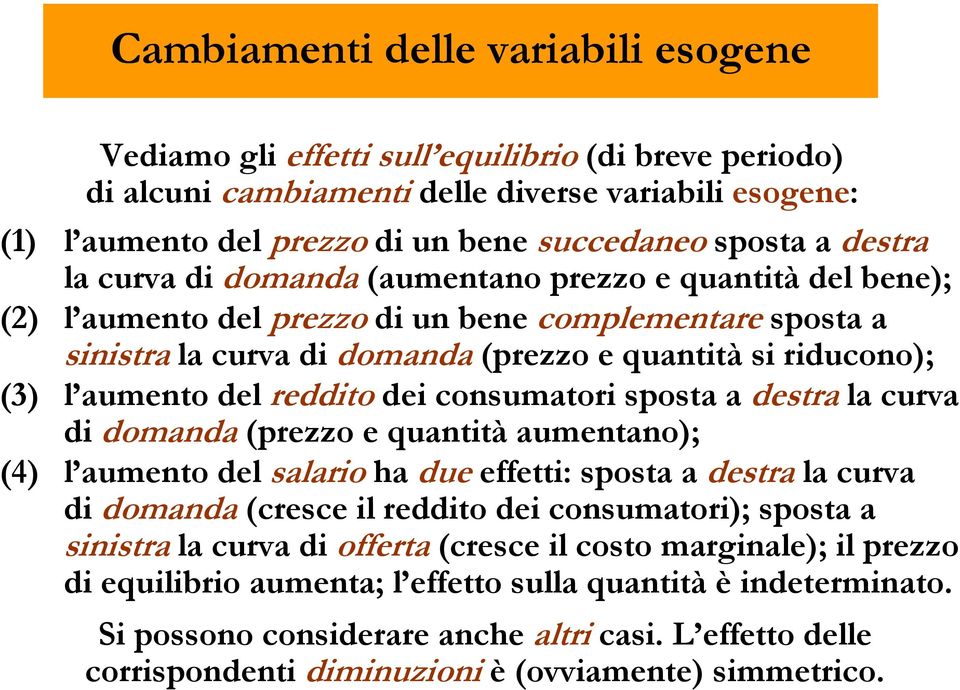 del reddito dei consumatori sosta a destra la curva di domanda (rezzo e quantità aumentano); (4) l aumento del salario ha due effetti: sosta a destra la curva di domanda (cresce il reddito dei