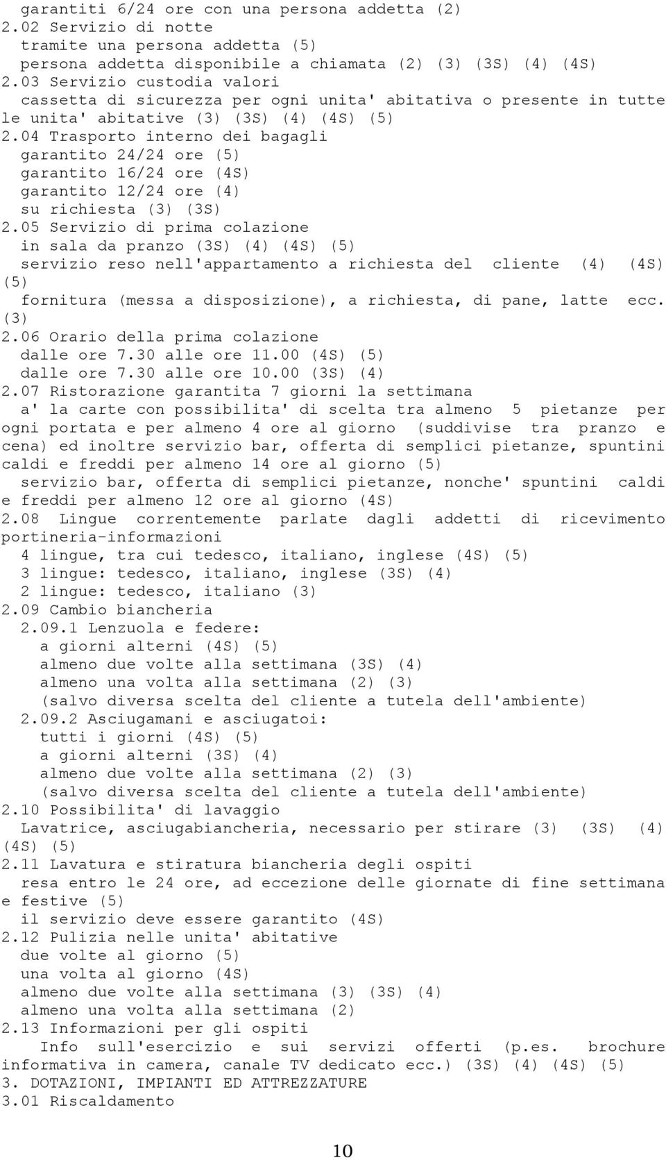 04 Trasporto interno dei bagagli garantito 24/24 ore (5) garantito 16/24 ore (4S) garantito 12/24 ore (4) su richiesta (3) (3S) 2.