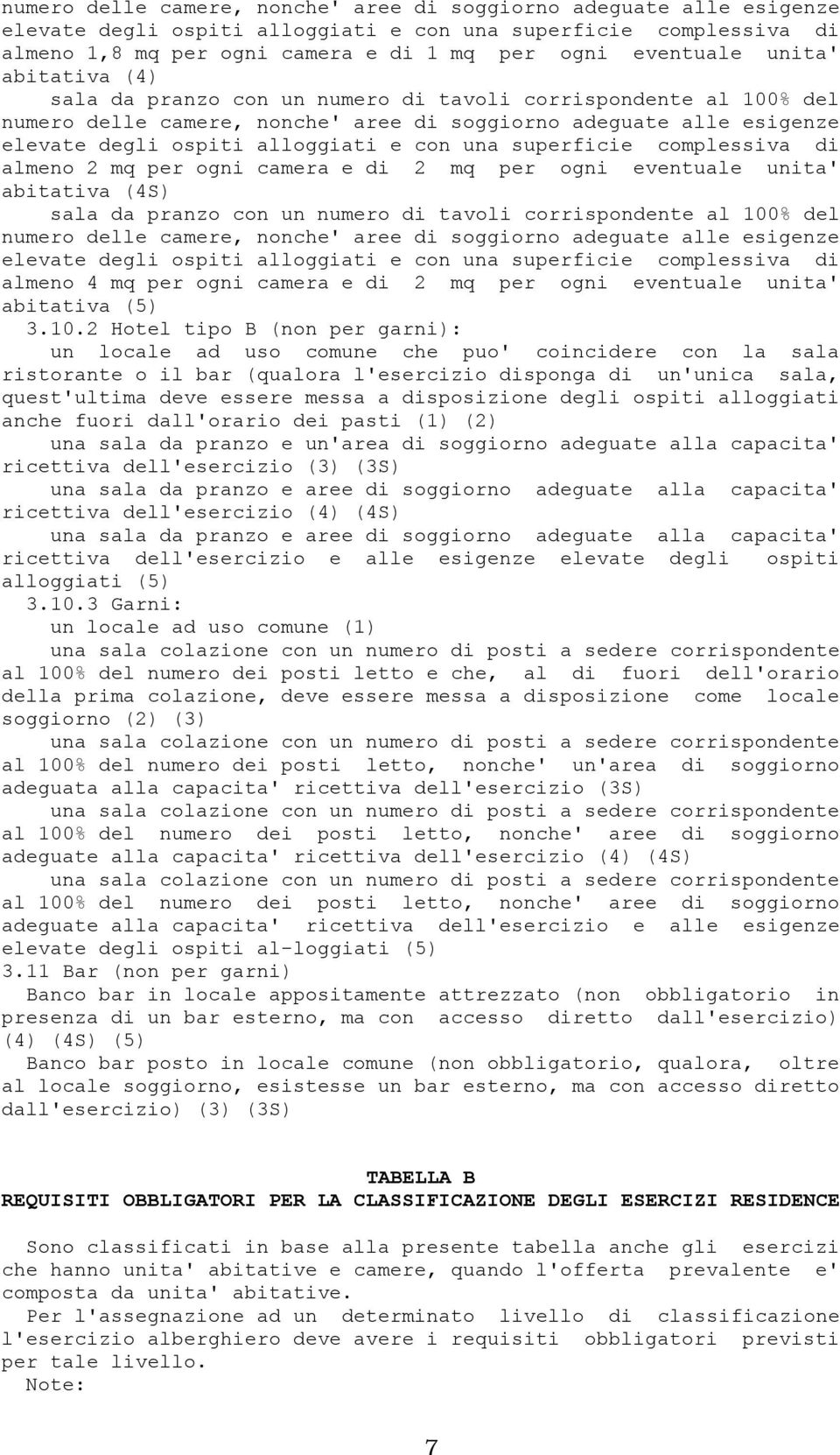 superficie complessiva di almeno 2 mq per ogni camera e di 2 mq per ogni eventuale unita' abitativa (4S) sala da pranzo con un numero di tavoli corrispondente al 100% del numero delle camere, nonche'