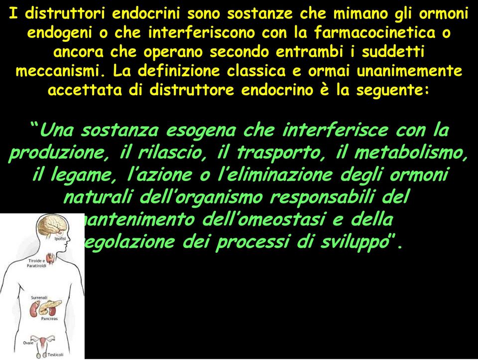 La definizione classica e ormai unanimemente accettata di distruttore endocrino è la seguente: Una sostanza esogena che interferisce