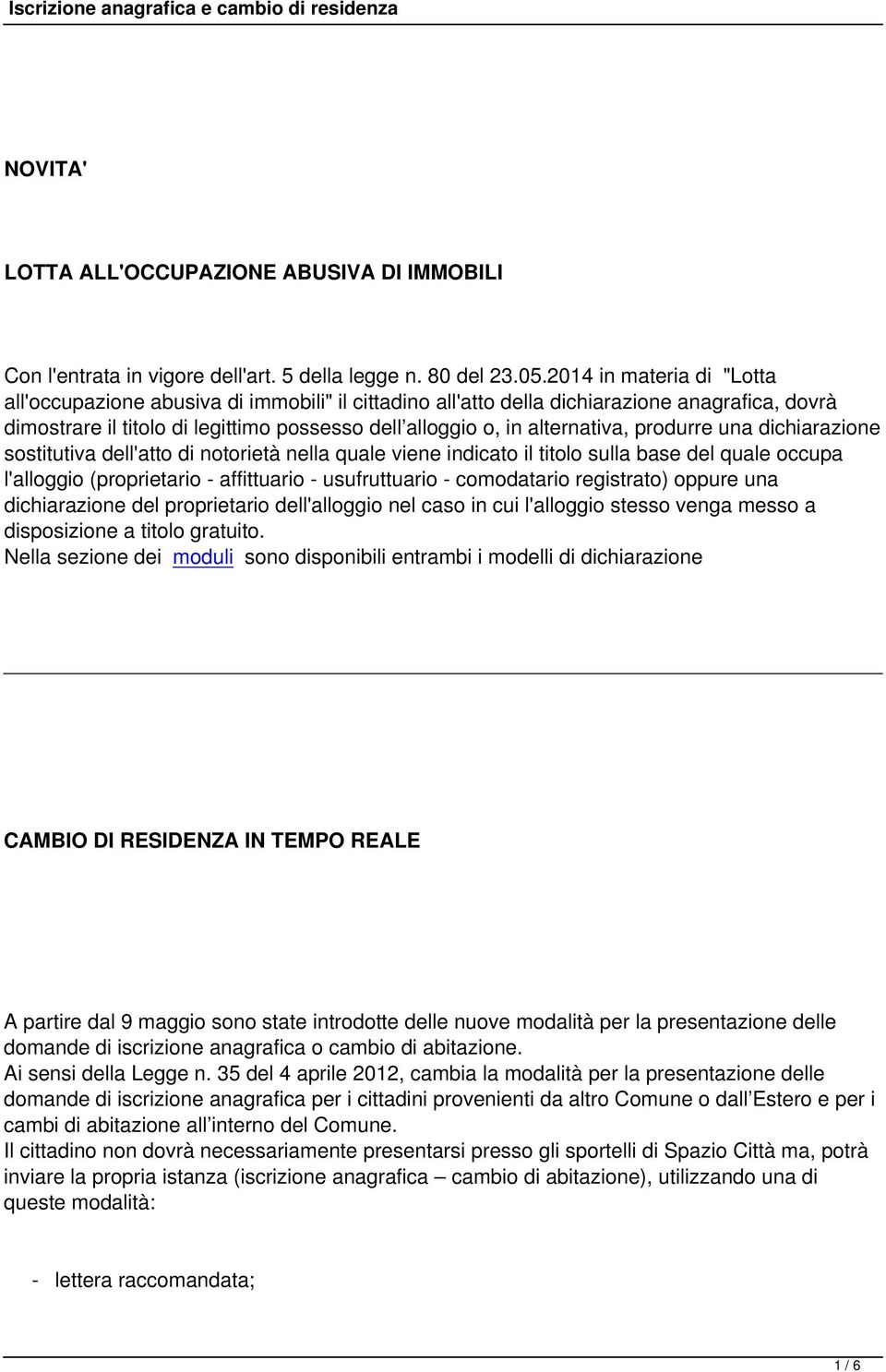 produrre una dichiarazione sostitutiva dell'atto di notorietà nella quale viene indicato il titolo sulla base del quale occupa l'alloggio (proprietario - affittuario - usufruttuario - comodatario