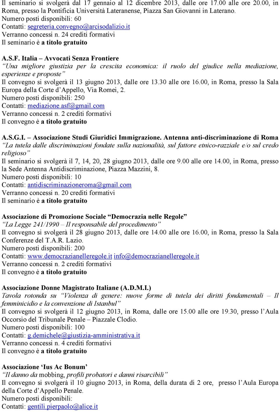 Italia Avvocati Senza Frontiere Una migliore giustizia per la crescita economica: il ruolo del giudice nella mediazione, esperienze e proposte Il convegno si svolgerà il 13 giugno 2013, dalle ore 13.