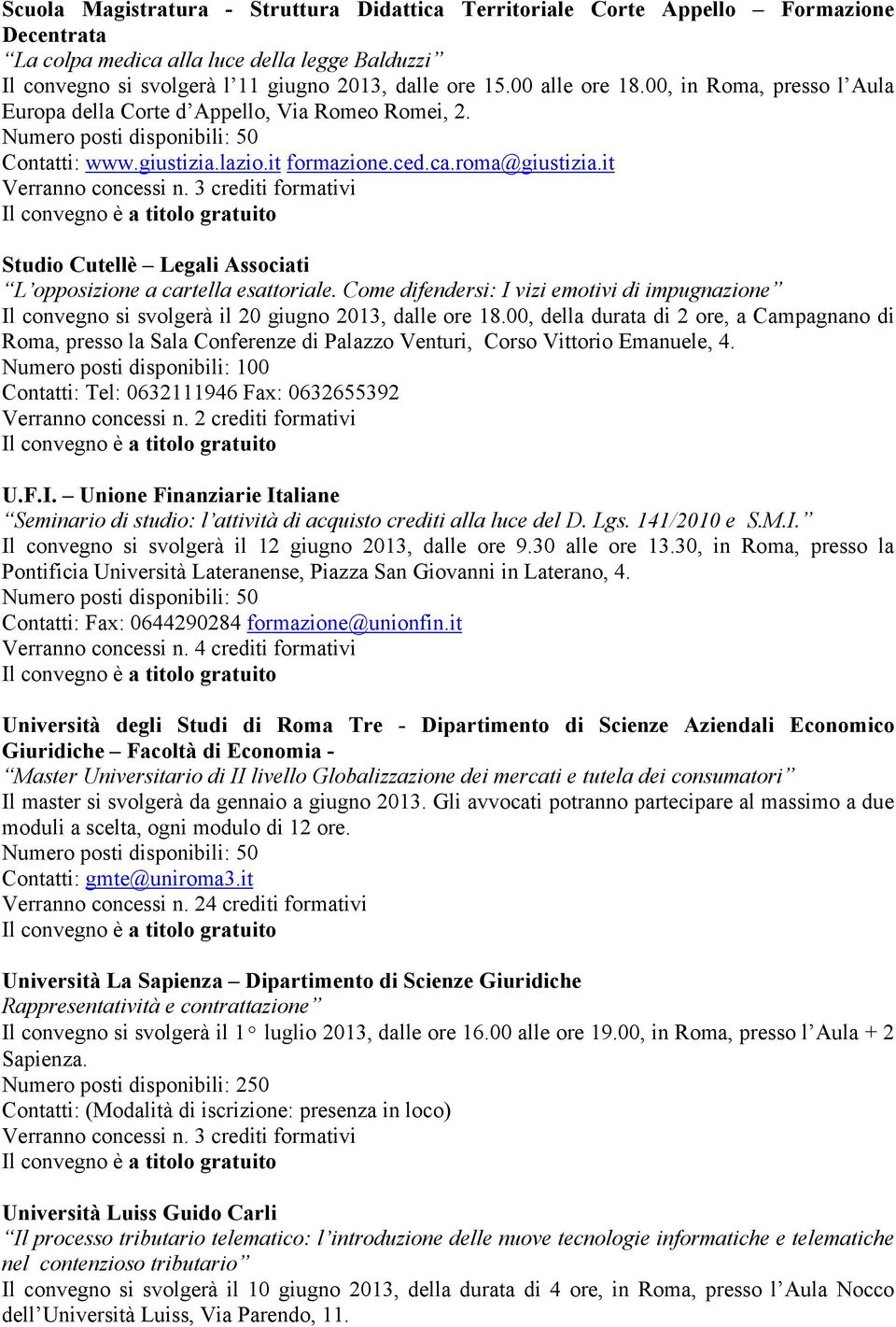 it Studio Cutellè Legali Associati L opposizione a cartella esattoriale. Come difendersi: I vizi emotivi di impugnazione Il convegno si svolgerà il 20 giugno 2013, dalle ore 18.