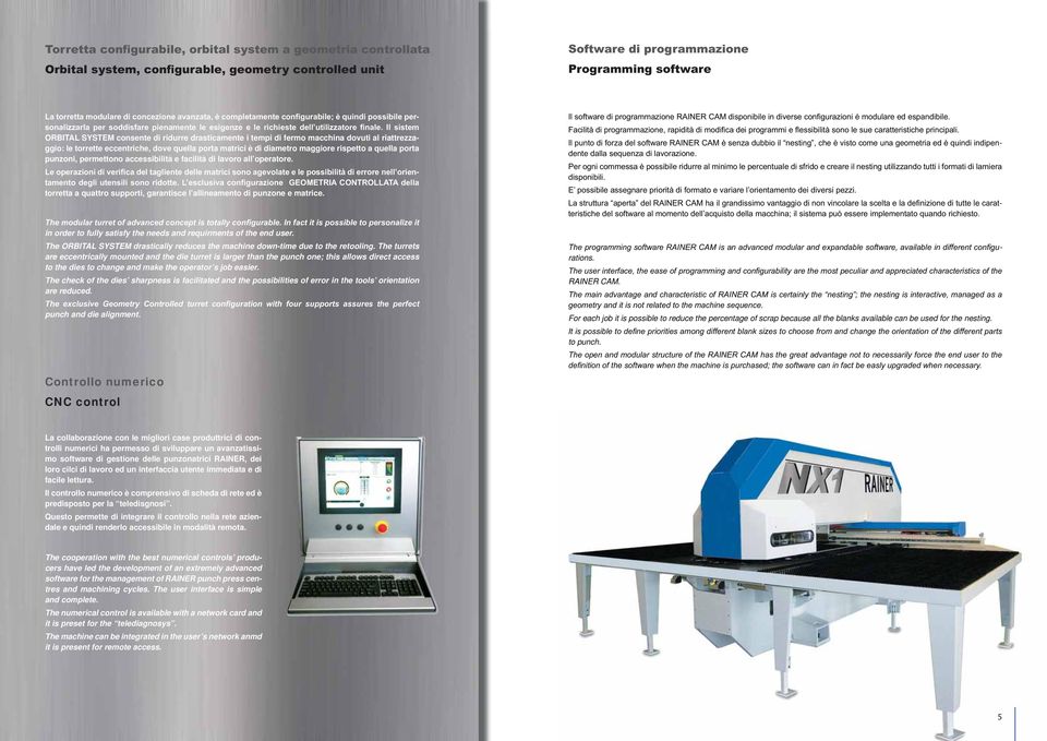 in order to fully satisfy the needs and requirments of the end user. The ORBITAL SYSTEM drastically reduces the machine down-time due to the retooling.