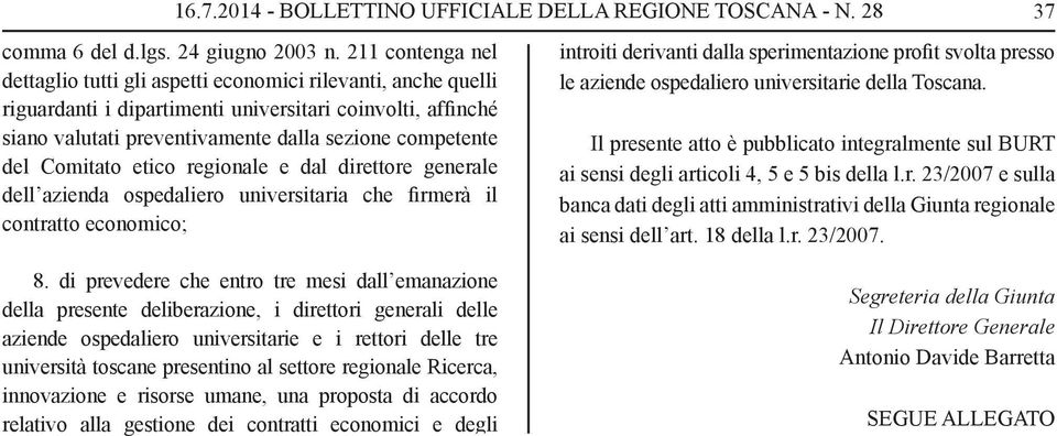 Comitato etico regionale e dal direttore generale dell azienda ospedaliero universitaria che firmerà il contratto economico; 37 introiti derivanti dalla sperimentazione profit svolta presso le