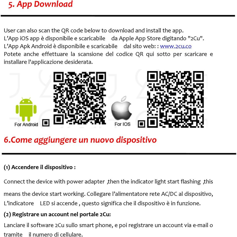 Come aggiungere un nuovo dispositivo (1) Accendere il dispositivo : Connect the device with power adapter,then the indicator light start flashing,this means the device start working.