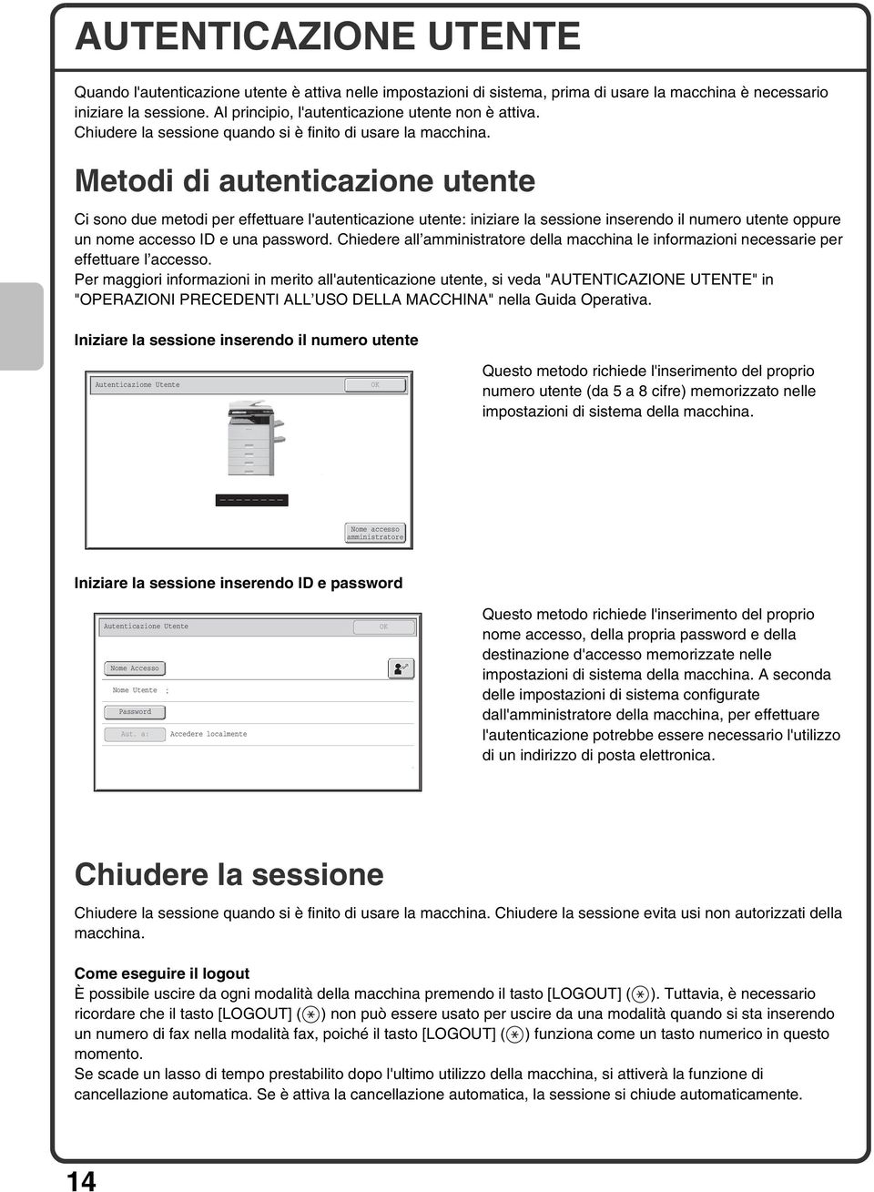 Metodi di autenticazione utente Ci sono due metodi per effettuare l'autenticazione utente: iniziare la sessione inserendo il numero utente oppure un nome accesso ID e una password.