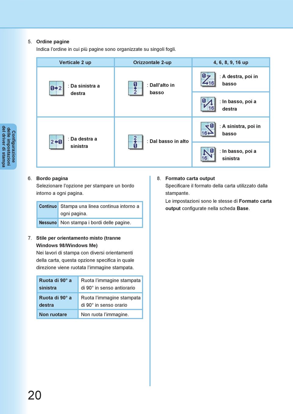 sinistra, poi in basso : In basso, poi a sinistra 6. Bordo pagina Selezionare l opzione per stampare un bordo intorno a ogni pagina. Continuo Stampa una linea continua intorno a ogni pagina. 8.
