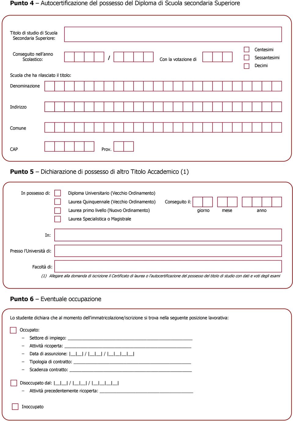 Punto 5 Dichiarazione di possesso di altro Titolo Accademico (1) In possesso di: Diploma Universitario (Vecchio Ordinamento) Laurea Quinquennale (Vecchio Ordinamento) Conseguito il: Laurea primo