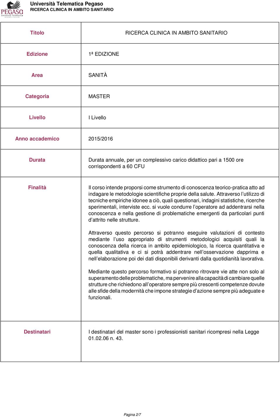 Attraverso l utilizzo di tecniche empiriche idonee a ciò, quali questionari, indagini statistiche, ricerche sperimentali, interviste ecc.