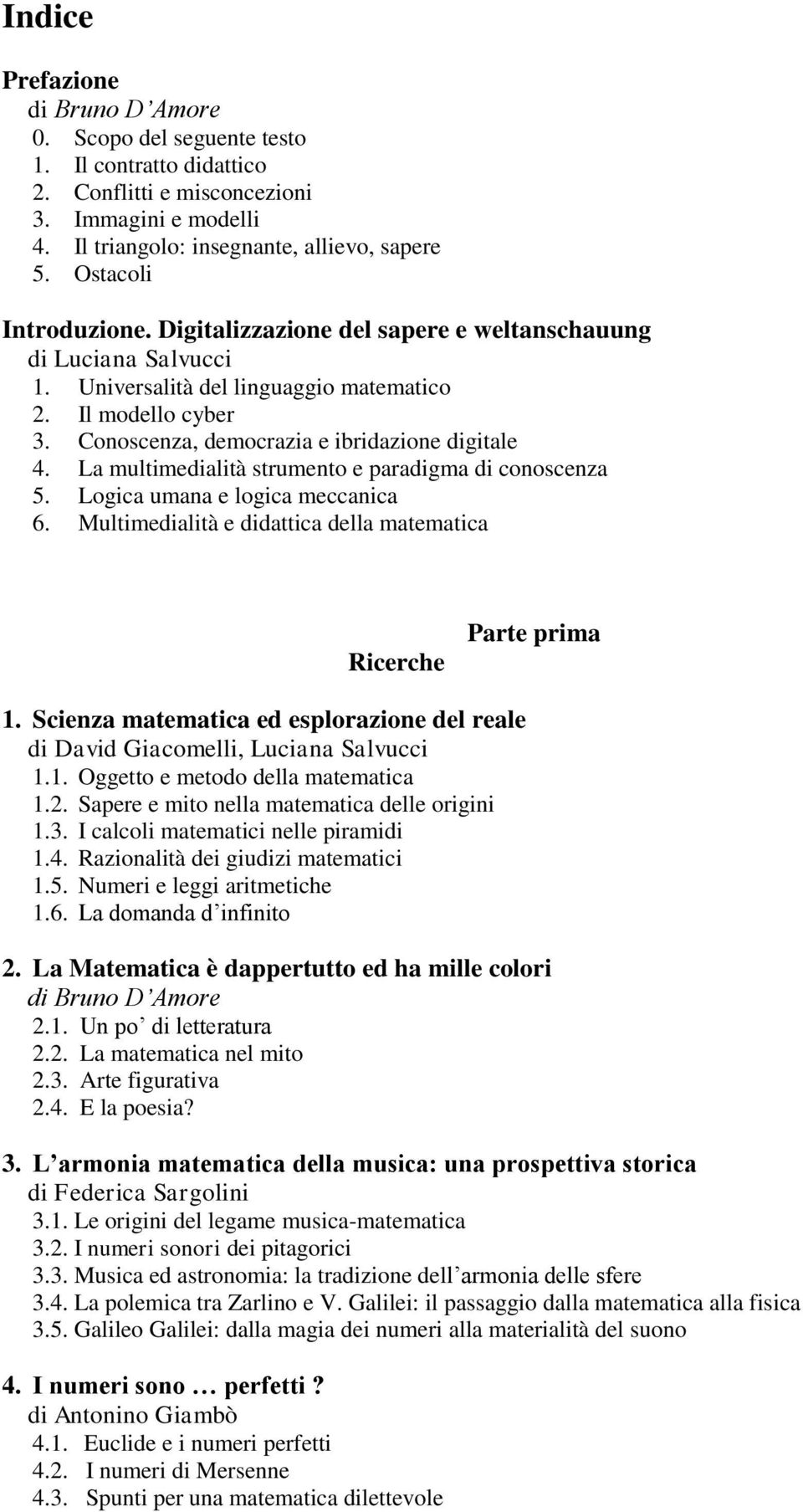 Conoscenza, democrazia e ibridazione digitale 4. La multimedialità strumento e paradigma di conoscenza 5. Logica umana e logica meccanica 6.