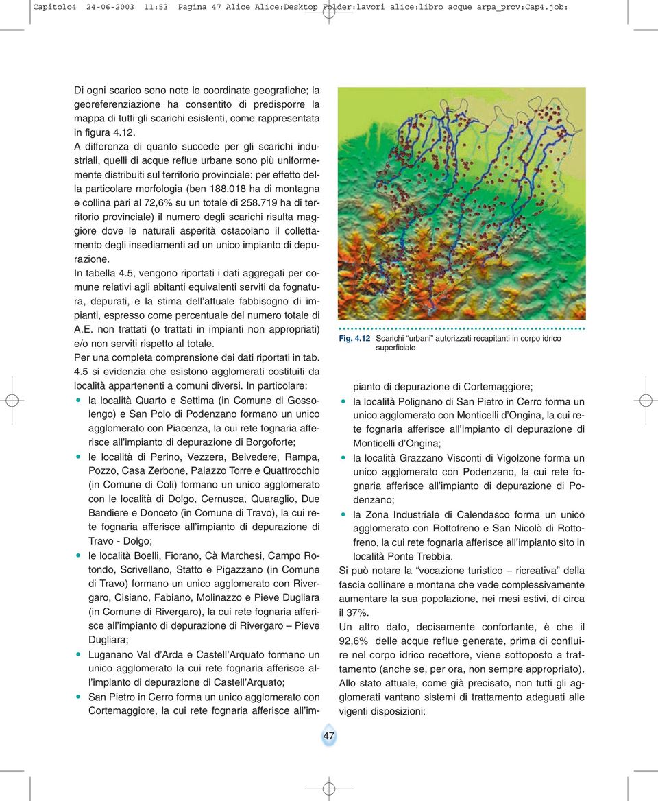 A differenza di quanto succede per gli scarichi industriali, quelli di acque reflue urbane sono più uniformemente distribuiti sul territorio provinciale: per effetto della particolare morfologia (ben