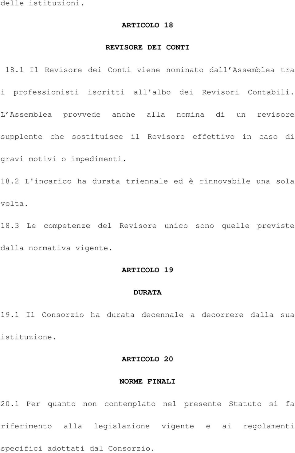 2 L'incarico ha durata triennale ed è rinnovabile una sola volta. 18.3 Le competenze del Revisore unico sono quelle previste dalla normativa vigente. ARTICOLO 19 DURATA 19.