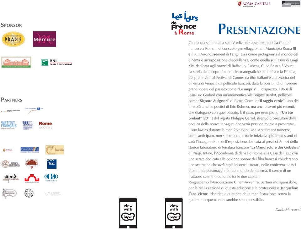 La storia delle coproduzioni cinematografiche tra l Italia e la Francia, dei premi vinti al Festival di Cannes da film italiani e alla Mostra del cinema di Venezia da pellicole francesi, darà la