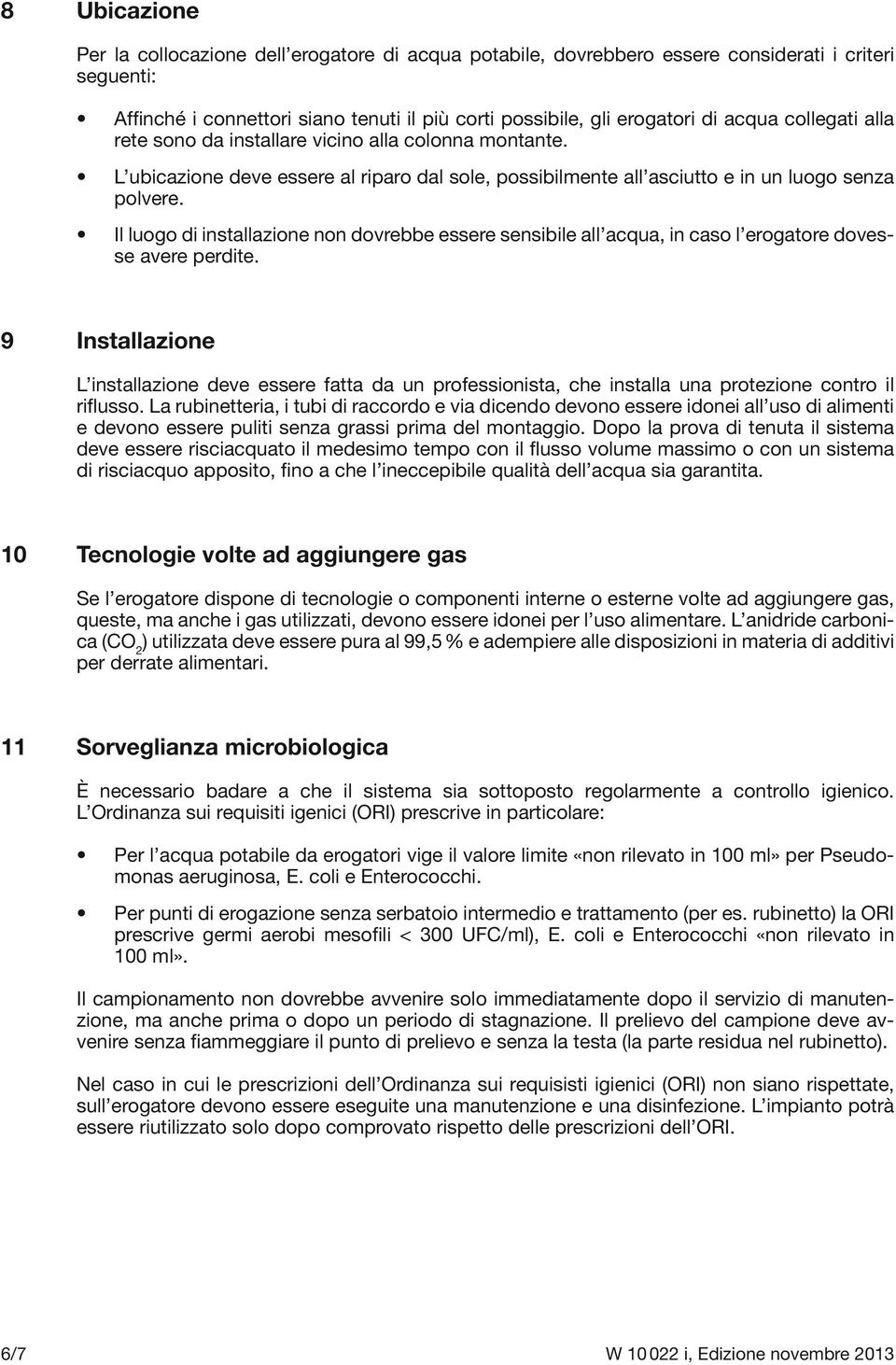 Il luogo di installazione non dovrebbe essere sensibile all acqua, in caso l erogatore dovesse avere perdite.