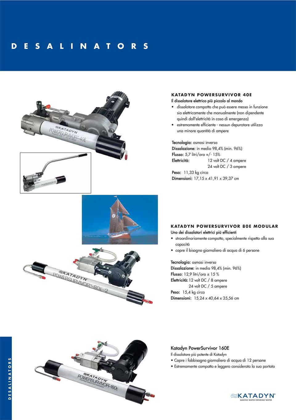 (min. 96%) Flusso: 5,7 litri/ora +/- 15% Elettricità: 12 volt DC / 4 ampere 24 volt DC / 3 ampere Peso: 11,33 kg circa Dimensioni: 17,15 x 41,91 x 39,37 cm KATADYN POWERSURVIVOR 80E MODULAR Uno dei