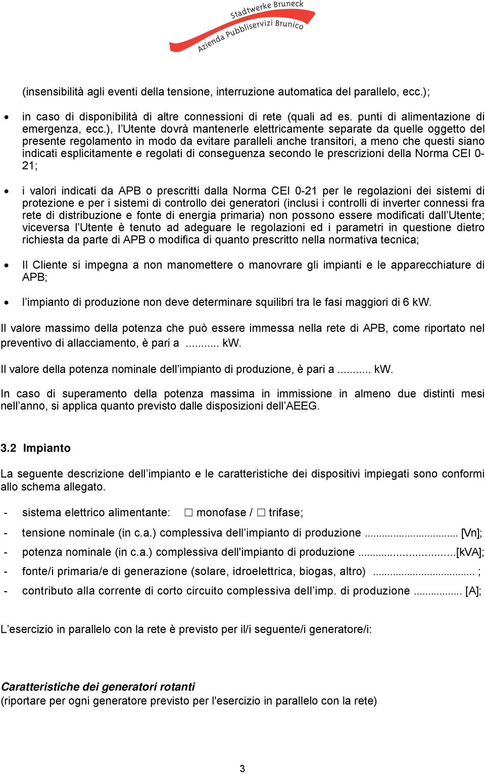 regolati di conseguenza secondo le prescrizioni della Norma CEI 0-21; i valori indicati da APB o prescritti dalla Norma CEI 0-21 per le regolazioni dei sistemi di protezione e per i sistemi di