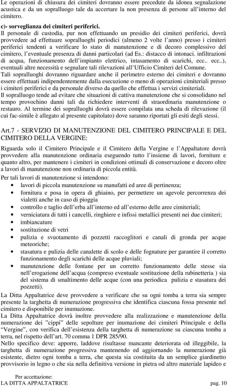 Il personale di custodia, pur non effettuando un presidio dei cimiteri periferici, dovrà provvedere ad effettuare sopralluoghi periodici (almeno 2 volte l anno) presso i cimiteri periferici tendenti