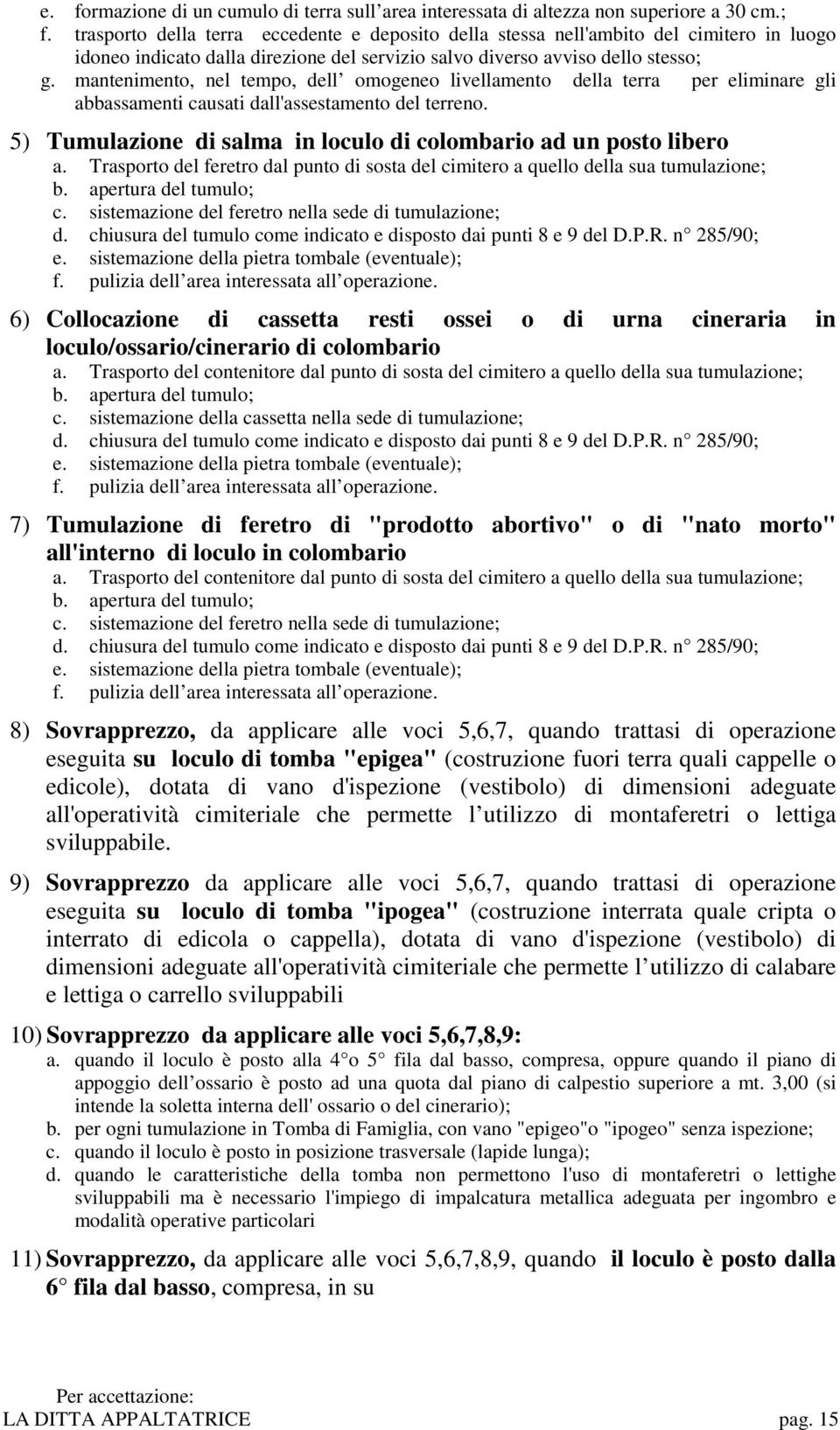 mantenimento, nel tempo, dell omogeneo livellamento della terra per eliminare gli abbassamenti causati dall'assestamento del terreno.