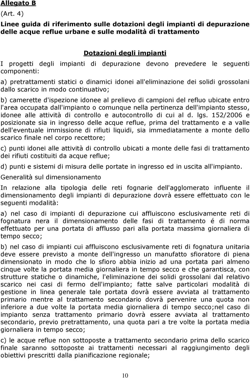 devono prevedere le seguenti componenti: a) pretrattamenti statici o dinamici idonei all'eliminazione dei solidi grossolani dallo scarico in modo continuativo; b) camerette d'ispezione idonee al