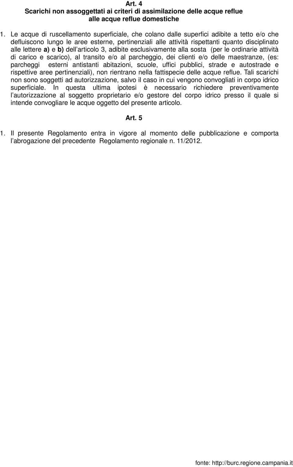 a) e b) dell articolo 3, adibite esclusivamente alla sosta (per le ordinarie attività di carico e scarico), al transito e/o al parcheggio, dei clienti e/o delle maestranze, (es: parcheggi esterni