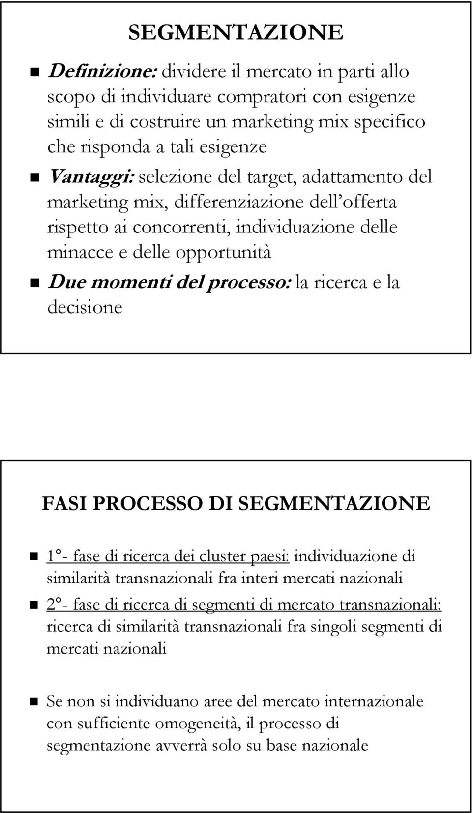 decisione FASI PROCESSO DI SEGMENTAZIONE 1 - fase di ricerca dei cluster paesi: individuazione di similarità transnazionali fra interi mercati nazionali 2 - fase di ricerca di segmenti di mercato