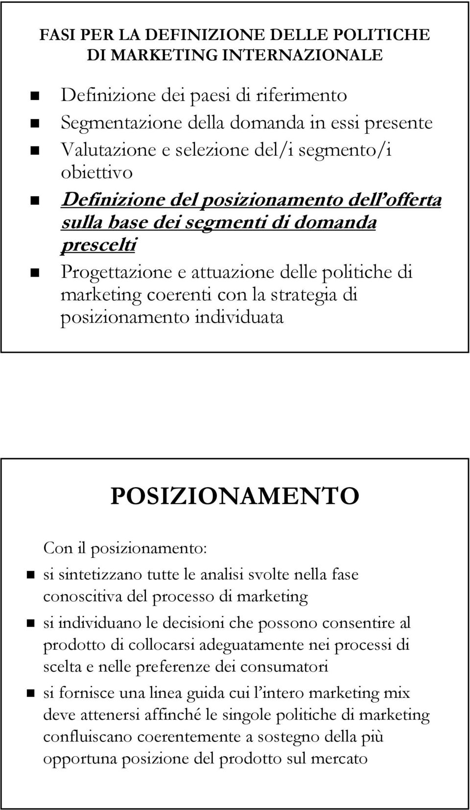 individuata POSIZIONAMENTO Con il posizionamento: si sintetizzano tutte le analisi svolte nella fase conoscitiva del processo di marketing si individuano le decisioni che possono consentire al