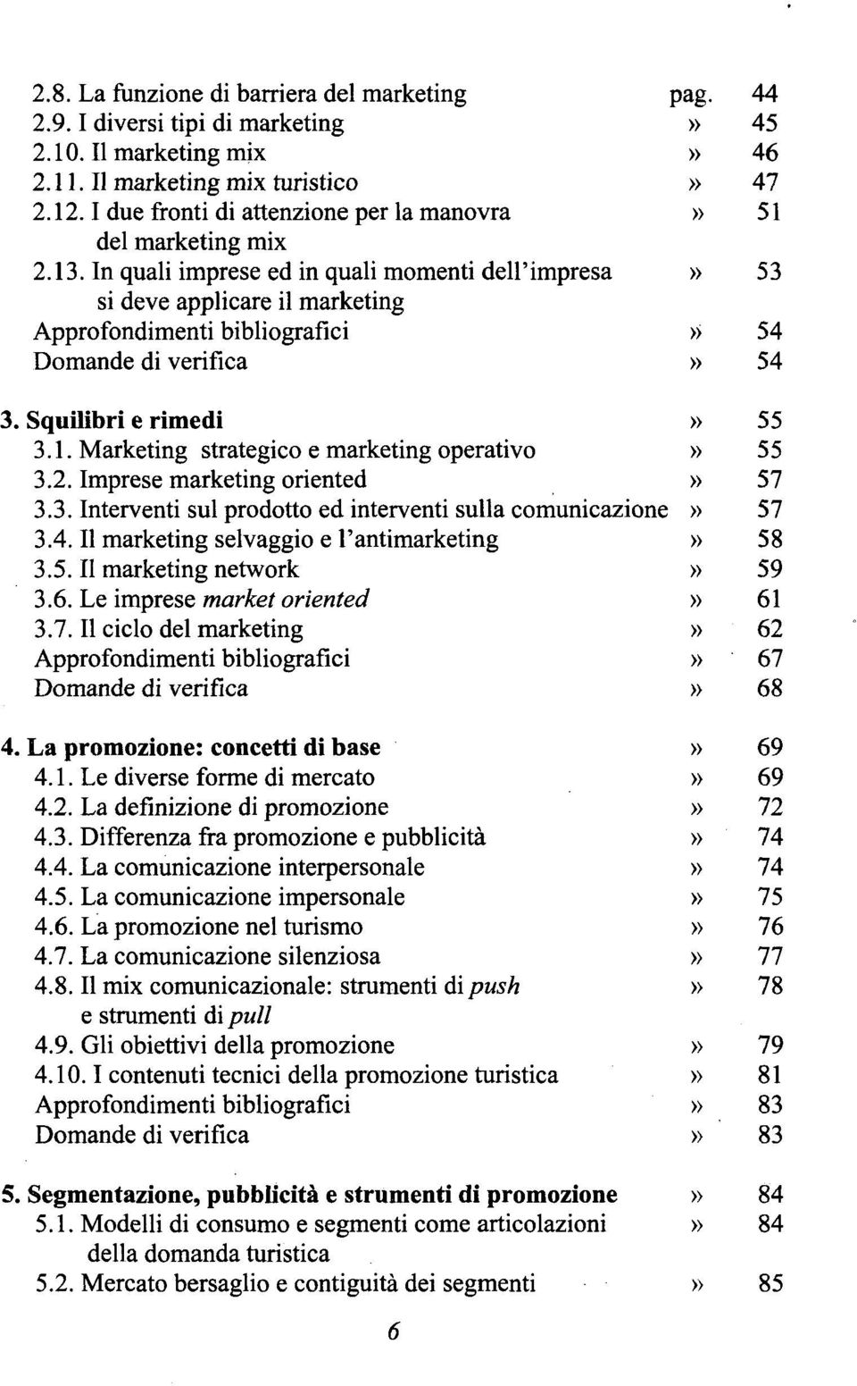 In quali imprese ed in quali momenti dell'impresa» 53 si deve applicare il marketing Approfondimenti bibliografici >> 54 Domande di verifica» 54 3. Squilibri e rimedi» 55 3.1.