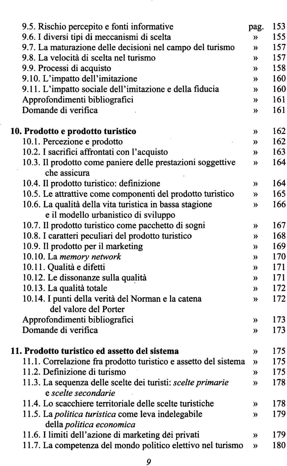 L'impatto sociale dell'imitazione e della fiducia» 160 Approfondimenti bibliografici» 161 Domande di verifica» 161 10. Prodotto e prodotto turistico» 162 10.1. Percezione e prodotto» 162 10.2.1 sacrifici affrontati con l'acquisto» 163 10.